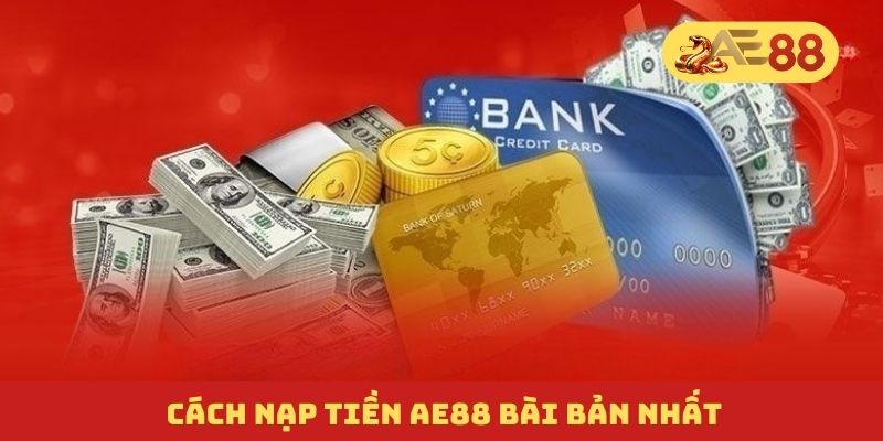 Cách nạp tiền AE88 bài bản nhất