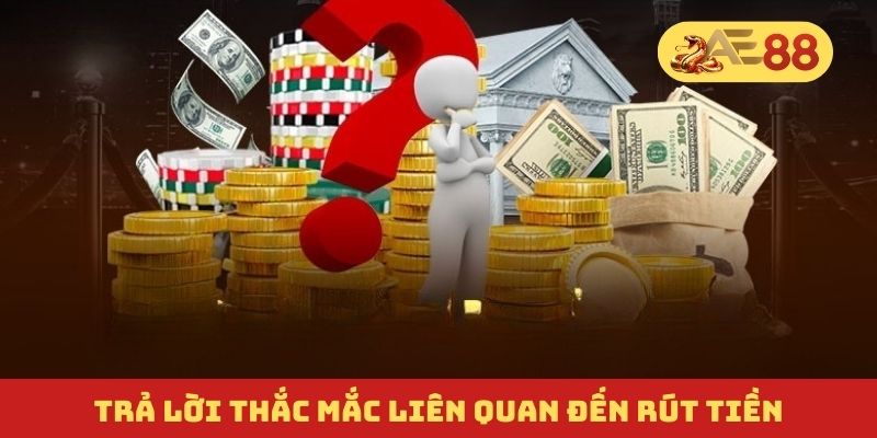 Trả lời thắc mắc liên quan đến rút tiền Trả lời thắc mắc liên quan đến rút tiền